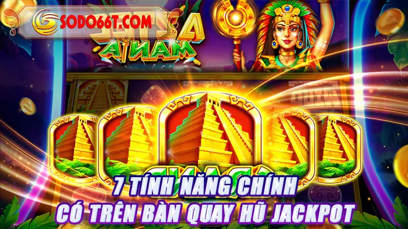 7 tính năng chính có trên bàn quay hũ Jackpot
