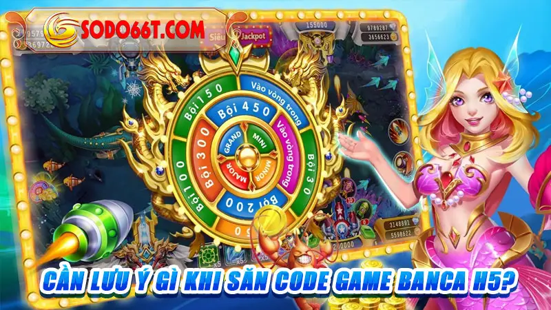 Cần lưu ý gì khi săn code game Banca H5?
