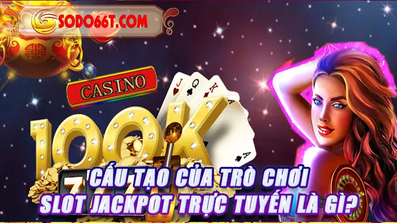 Cấu tạo của trò chơi slot Jackpot trực tuyến là gì?