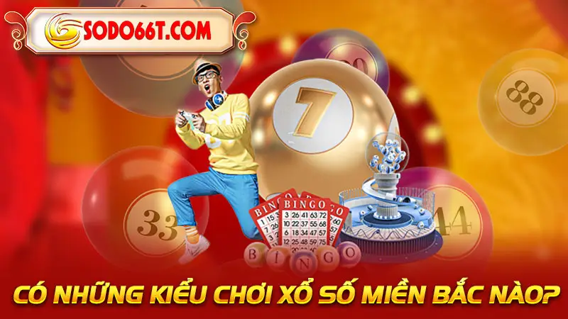 Có những kiểu chơi xổ số miền Bắc nào?