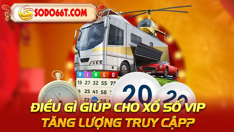 Điều gì giúp cho xổ số Vip tăng lượng truy cập?