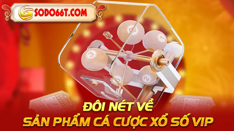 Đôi nét về sản phẩm cá cược xổ số Vip uy tín 2024