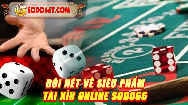 Đôi nét về siêu phẩm Tài xỉu online SODO66