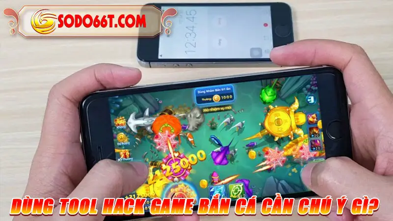 Dùng tool hack game bắn cá cần chú ý gì?