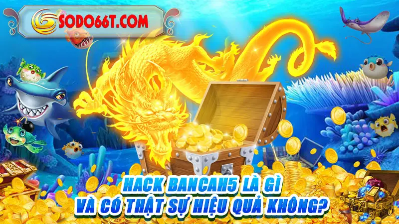 Hack Bancah5 là gì và có thật sự hiệu quả không?
