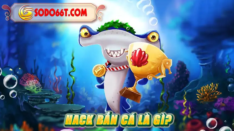 Hack bắn cá là gì?