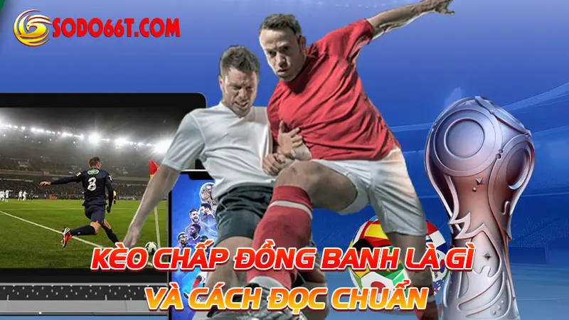 Kèo chấp đồng banh là gì và cách đọc chuẩn