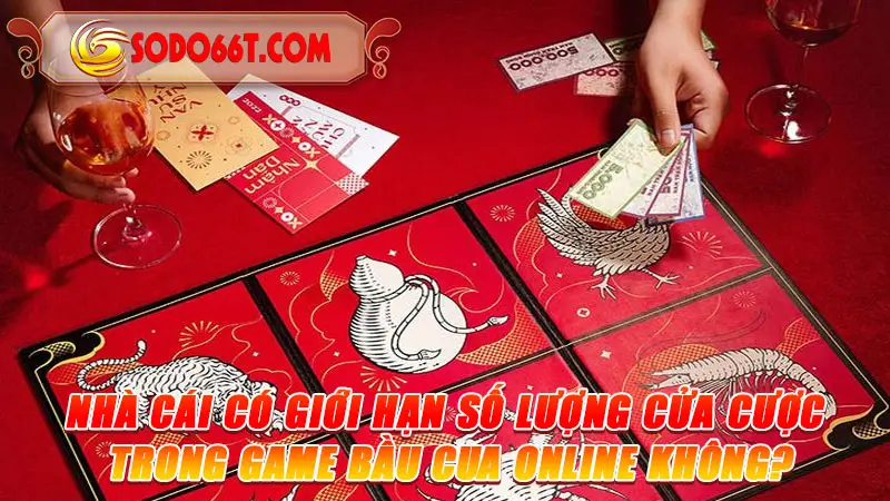 Nhà cái có giới hạn số lượng cửa cược trong game Bầu cua online không?