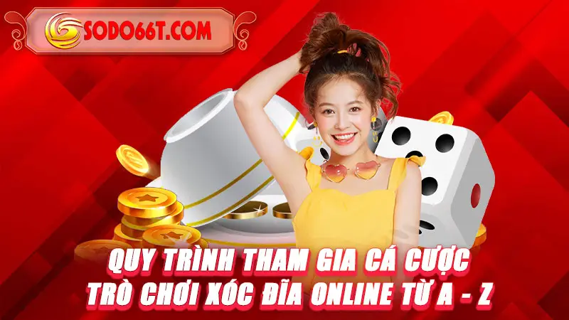 Quy trình tham gia cá cược trò chơi Xóc đĩa online từ A - Z