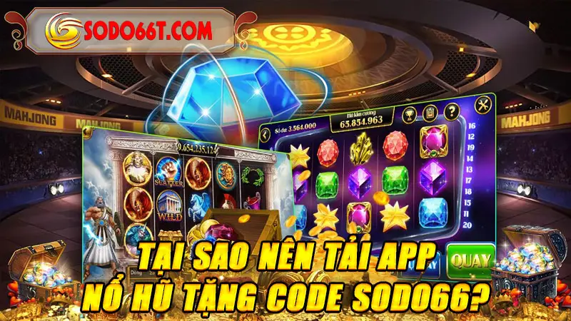 Tại sao nên tải APP nổ hũ tặng code SODO66?