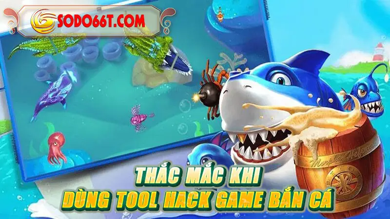 Thắc mắc khi dùng tool hack game bắn cá