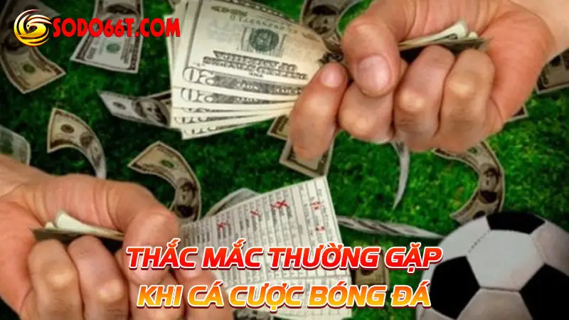 Thắc mắc thường gặp khi cá cược bóng đá