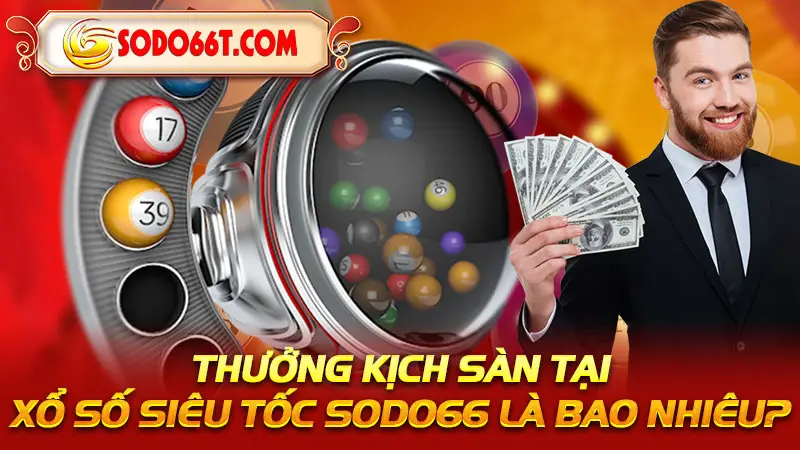 Thưởng kịch sàn tại xổ số siêu tốc SODO66 là bao nhiêu?