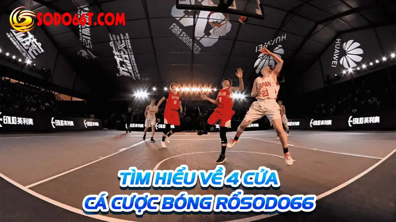 Tìm hiểu về 4 cửa cá cược bóng rổ Sodo66