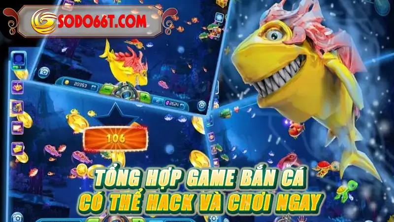 Tổng hợp game bắn cá có thể hack và chơi ngay