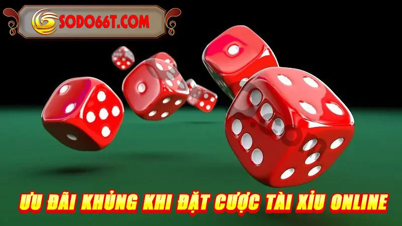 Ưu đãi khủng khi đặt cược Tài xỉu online