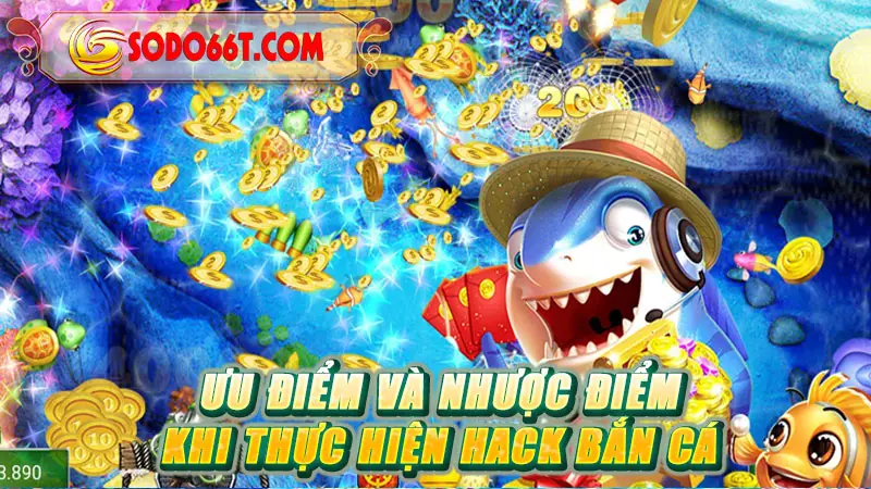 Ưu điểm và nhược điểm khi thực hiện hack bắn cá