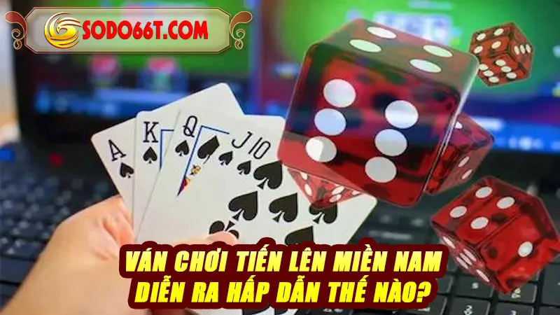 Ván chơi Tiến lên miền Nam diễn ra hấp dẫn thế nào?