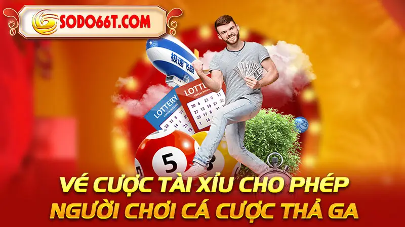 Vé cược Tài xỉu cho phép người chơi cá cược thả ga