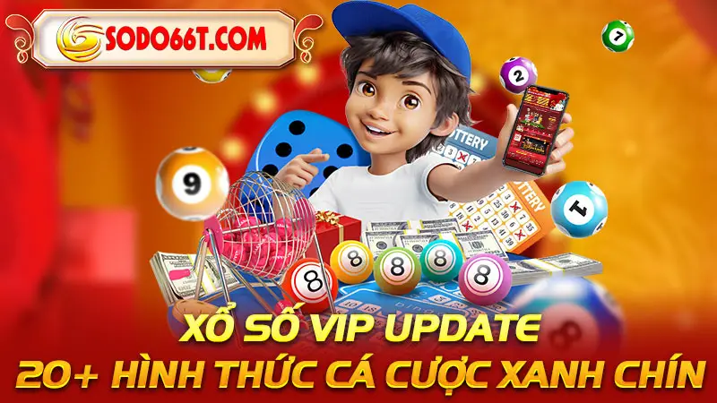 Xổ số Vip update 20+ hình thức cá cược xanh chín
