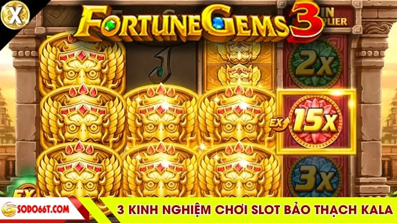 3 kinh nghiệm chơi slot Bảo Thạch Kala