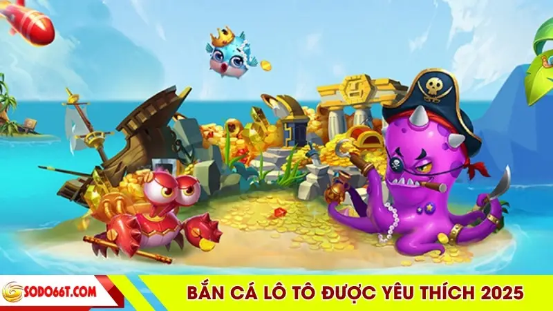 Bắn cá lô tô được yêu thích 2025