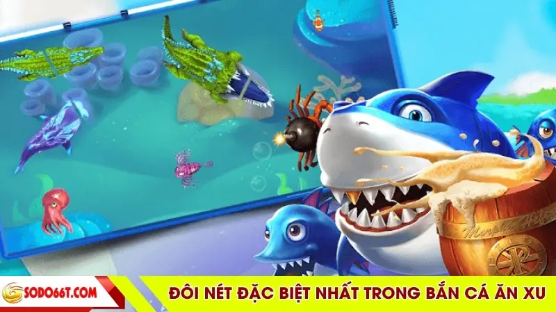 Đôi nét đặc biệt nhất trong bắn cá ăn xu