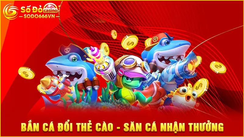 Bắn cá đổi thẻ cào - Săn cá nhận thưởng