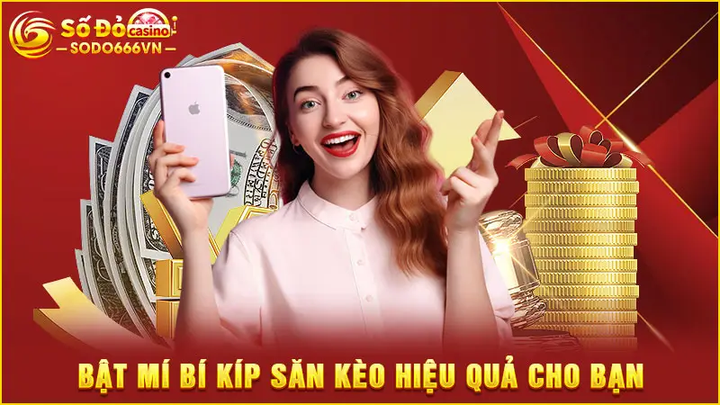 Bật mí bí kíp săn kèo hiệu quả cho bạn