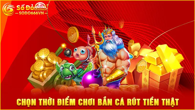 Chọn thời điểm chơi bắn cá rút tiền thật