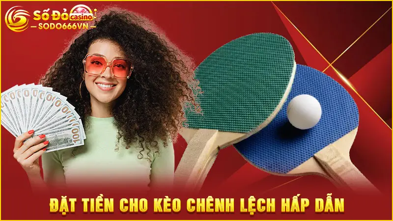 Đặt tiền cho kèo chênh lệch hấp dẫn