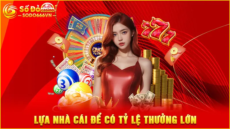 Lựa nhà cái để có tỷ lệ thưởng lớn