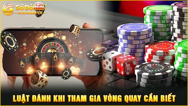 Luật đánh khi tham gia vòng quay cần biết