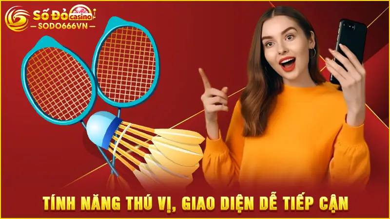 Tính năng thú vị, giao diện dễ tiếp cận