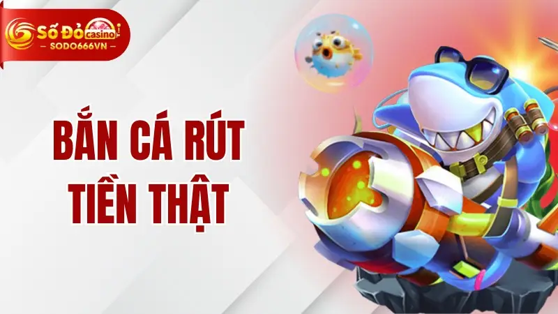 Bắn Cá Rút Tiền Thật